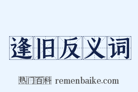 逢旧反义词是什么意思的图片